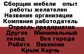 Сборщик мебели – опыт работы желателен › Название организации ­ Компания-работодатель › Отрасль предприятия ­ Другое › Минимальный оклад ­ 1 - Все города Работа » Вакансии   . Крым,Керчь